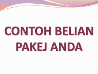 CONTOH BELIAN
PAKEJ ANDA

 