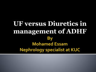 UF versus Diuretics in
management of ADHF
 