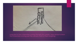 Long shot of two characters running through the corridor, pans across to show 
two characters running past the camera, both of them laughing. 
 