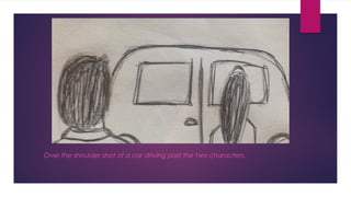 Over the shoulder shot of a car driving past the two characters. 
 