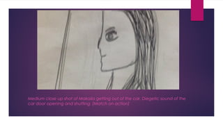 Medium close up shot of Makaila getting out of the car. Diegetic sound of the 
car door opening and shutting. [Match on action] 
 