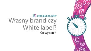 Własny brand czy
White label?
Co wybrać?
 