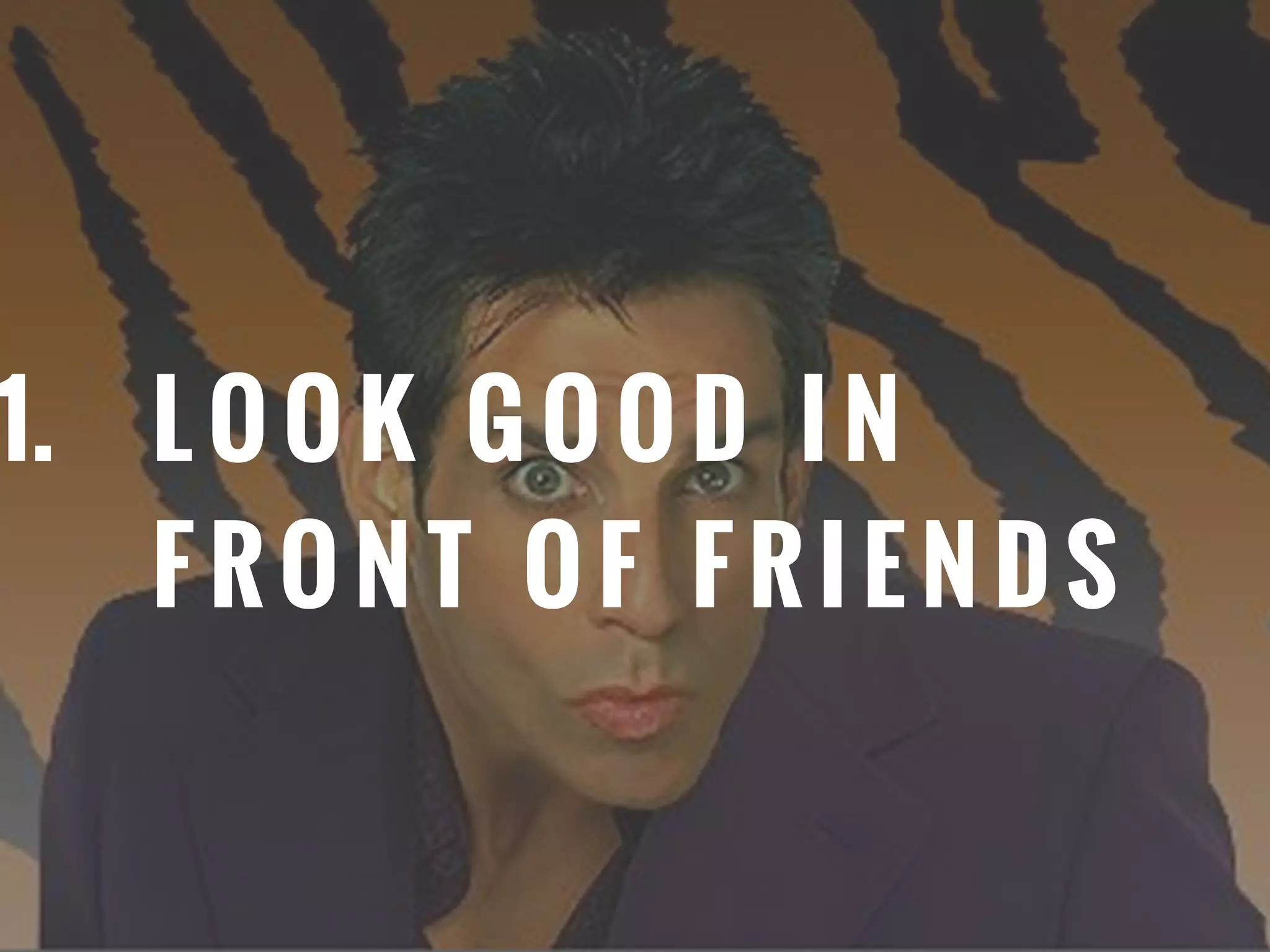 1. L O O K G O O D I N
F R O N T O F F R I E N D S
 