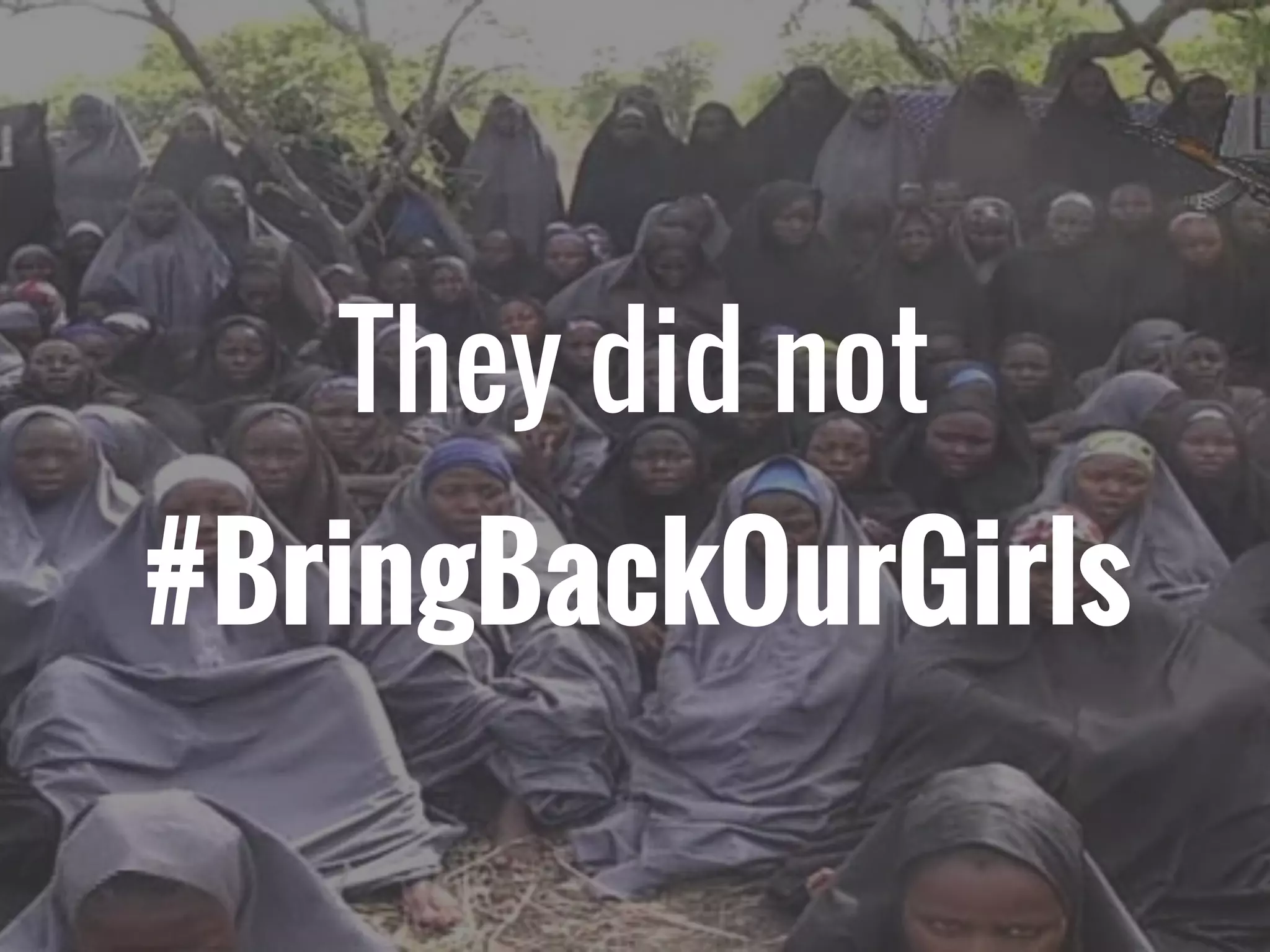 They did not
#BringBackOurGirls
 