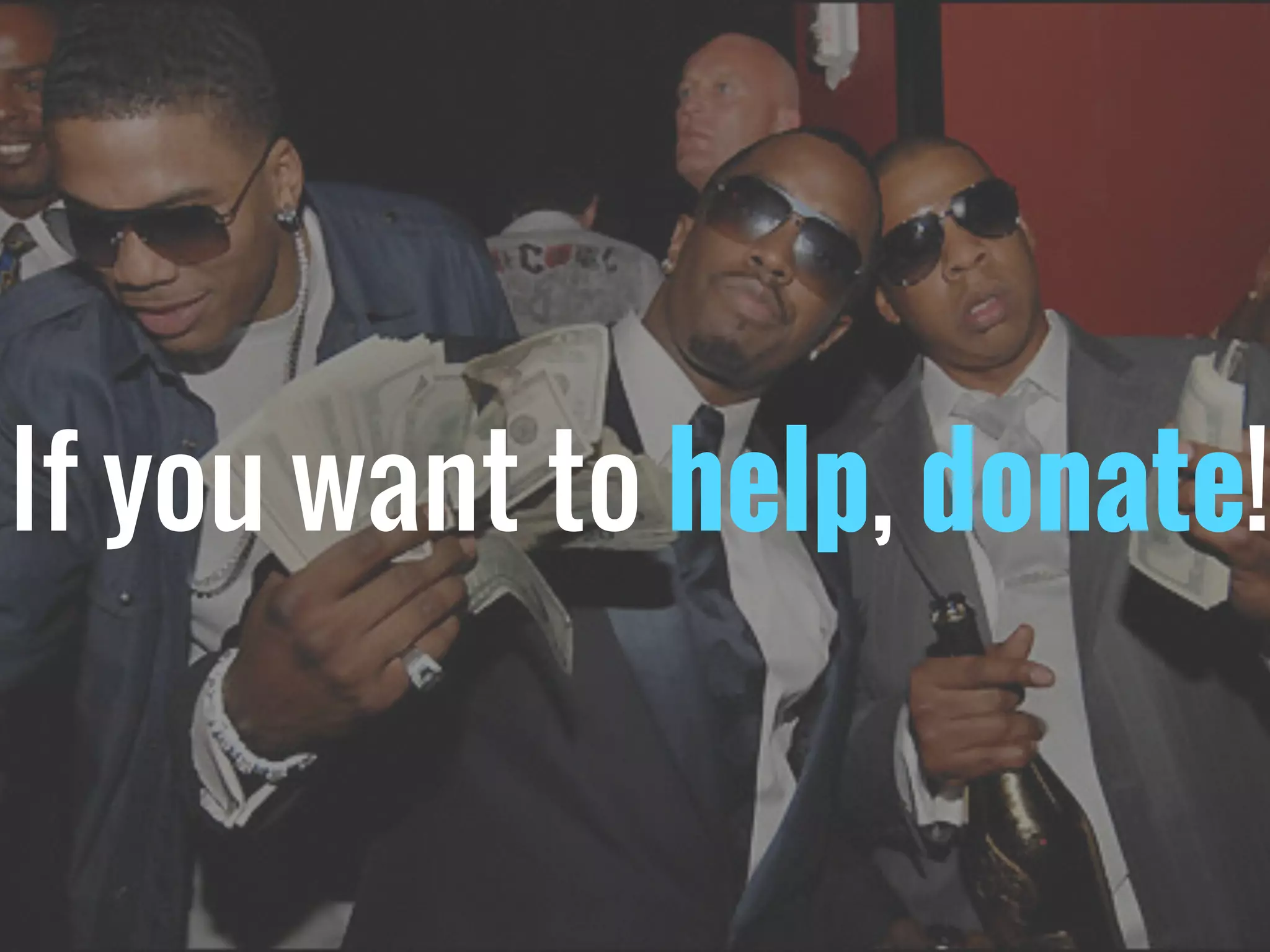 If you want to help, donate!
 