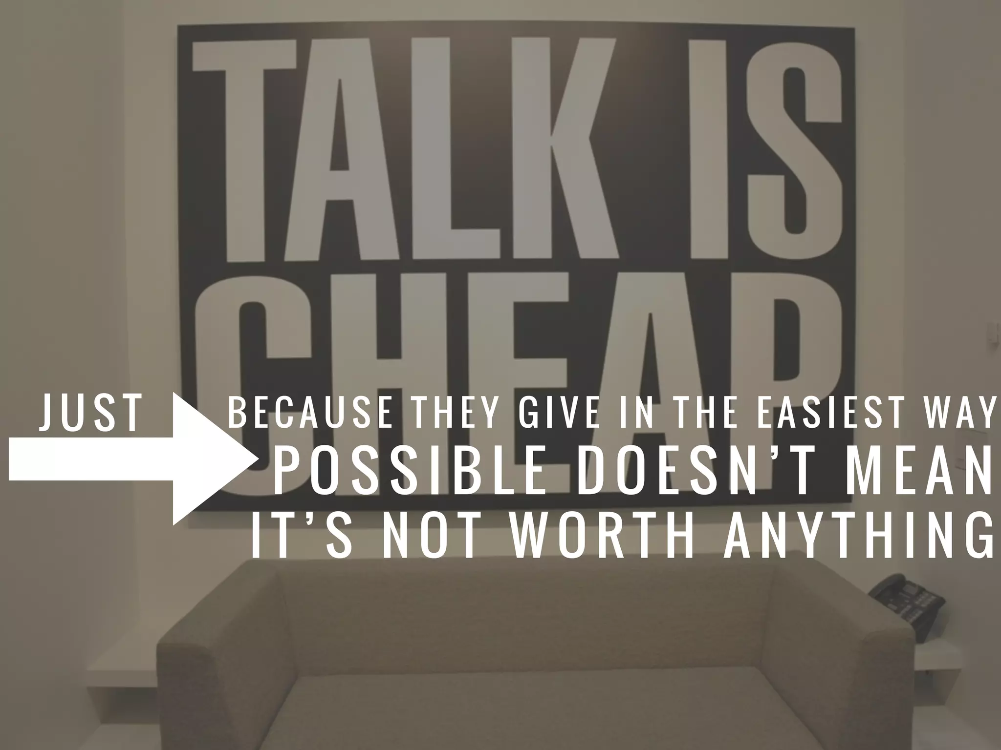 I T ’ S N O T W O R T H A N Y T H I N G
J U S T B E C A U S E T H E Y G I V E I N T H E E A S I E S T WAY
P O S S I B L E D O E S N ’ T M E A N
 