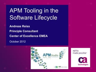 APM Tooling in the
Software Lifecycle
Andreas Reiss
Principle Consultant
Center of Excellence EMEA
October 2012
 