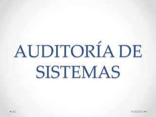 AUDITORÍA DE
SISTEMAS
9/24/2013 1UG
 