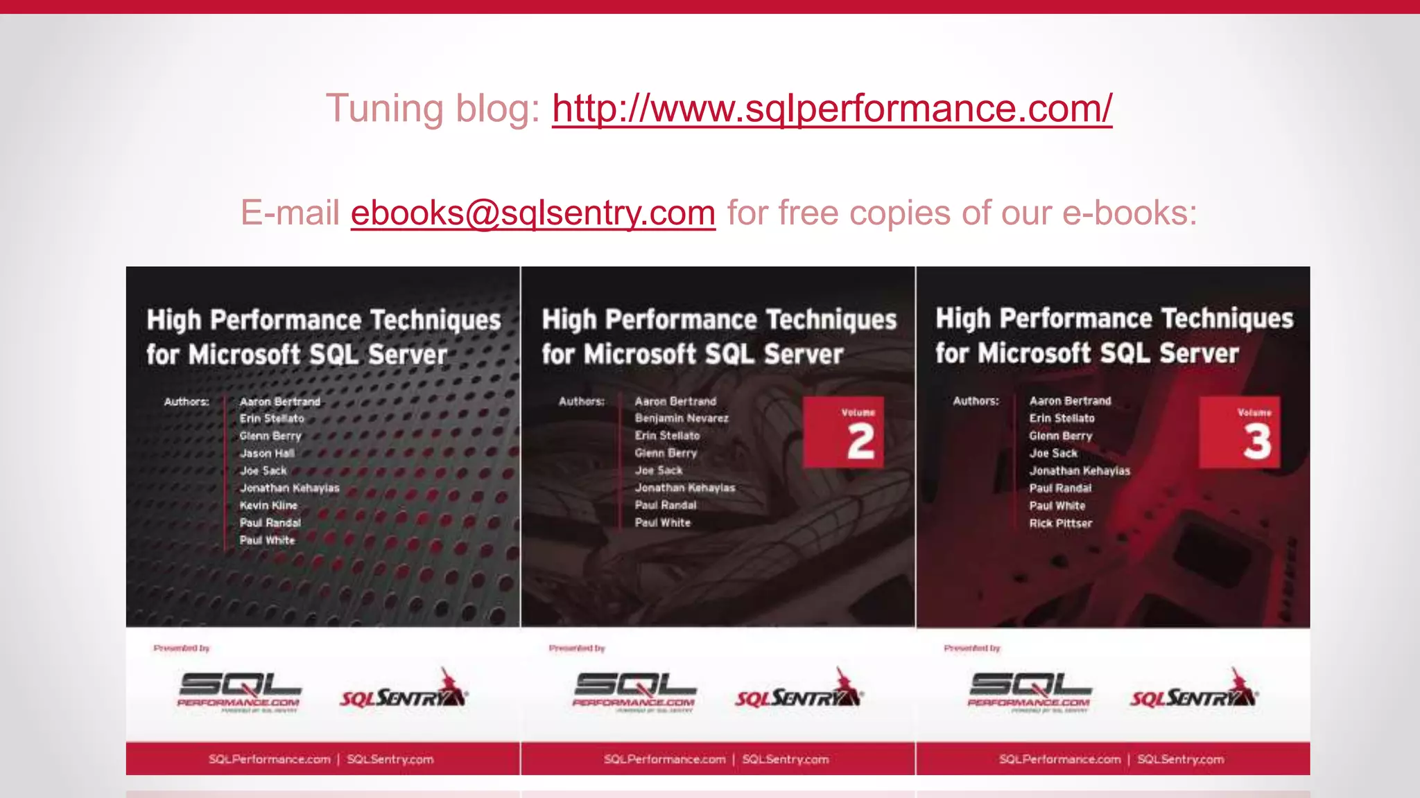 Tuning blog: http://www.sqlperformance.com/
E-mail ebooks@sqlsentry.com for free copies of our e-books:
 
