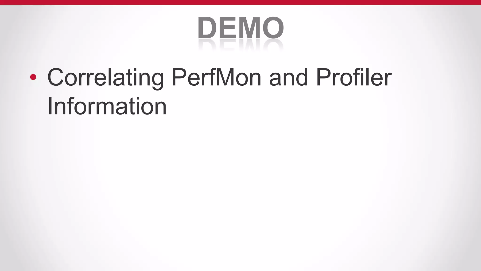 DEMO
• Correlating PerfMon and Profiler
Information
 