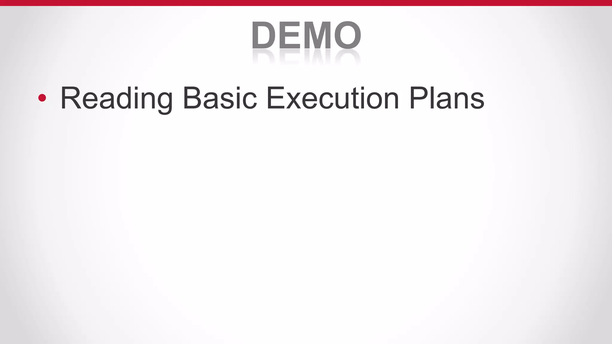 DEMO
• Reading Basic Execution Plans
 