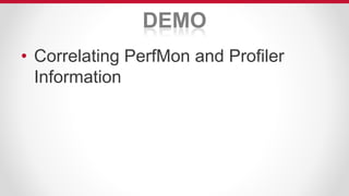 DEMO
• Correlating PerfMon and Profiler
Information
 