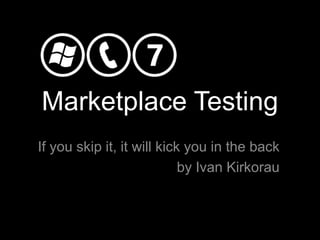 Marketplace Testing If you skip it, it will kick you in the back by Ivan Kirkorau 