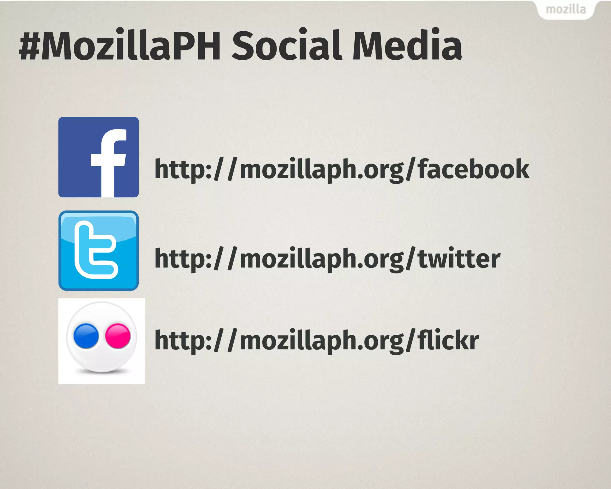 #MozillaPH Social Media 
http://mozillaph.org/facebook 
http://mozillaph.org/twitter 
http://mozillaph.org/flickr 
 