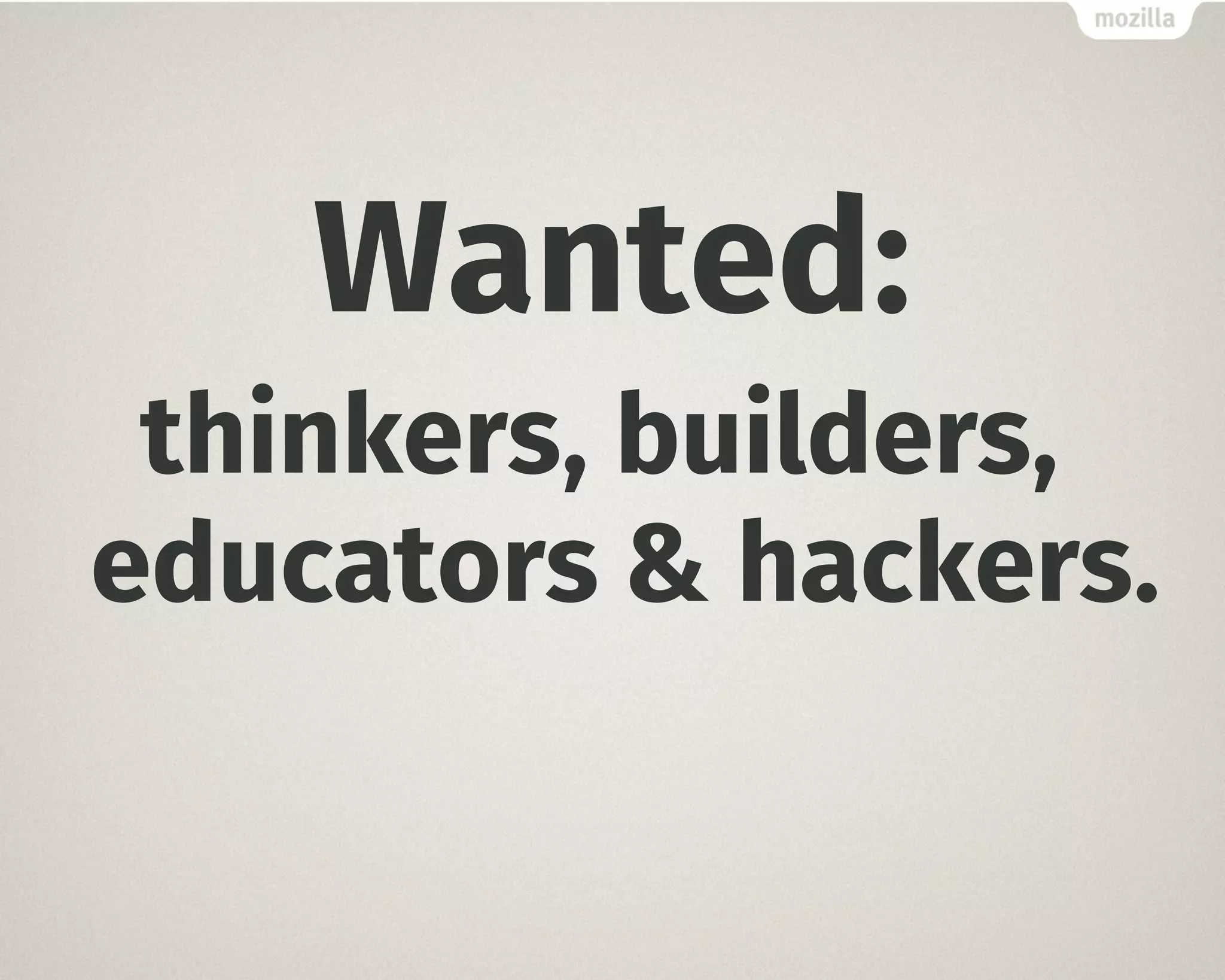 Wanted: 
thinkers, builders, 
educators & hackers. 
 
