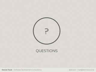 ?

                                        QUESTIONS



Dennis Traub – Software Development Consultancy       @dtraub – mail@dennistraub.de
 