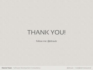 THANK YOU!
                                         follow me: @dtraub




Dennis Traub – Software Development Consultancy               @dtraub – mail@dennistraub.de
 