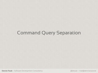 Command Query Separation




Dennis Traub – Software Development Consultancy   @dtraub – mail@dennistraub.de
 