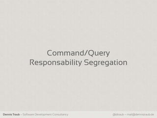 Command/Query
                   Responsability Segregation




Dennis Traub – Software Development Consultancy   @dtraub – mail@dennistraub.de
 