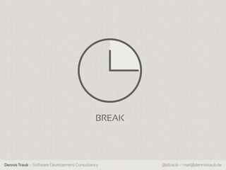 BREAK




Dennis Traub – Software Development Consultancy      @dtraub – mail@dennistraub.de
 