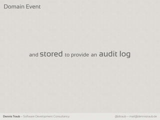 Domain Event




                  and stored to provide an        audit log




Dennis Traub – Software Development Consultancy       @dtraub – mail@dennistraub.de
 