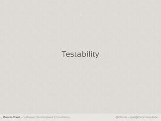 Testability




Dennis Traub – Software Development Consultancy        @dtraub – mail@dennistraub.de
 