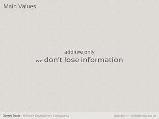 Main Values




                                           additive only
                       we don‘t            lose information




Dennis Traub – Software Development Consultancy            @dtraub – mail@dennistraub.de
 
