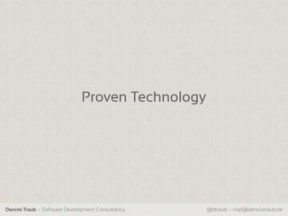 Proven Technology




Dennis Traub – Software Development Consultancy   @dtraub – mail@dennistraub.de
 