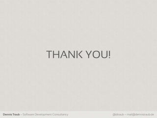 THANK YOU!




Dennis Traub – Software Development Consultancy   @dtraub – mail@dennistraub.de
 