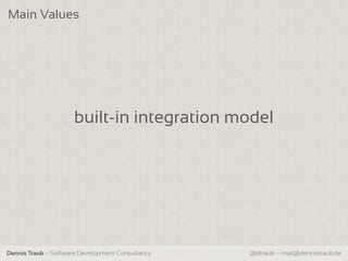 Main Values




                     built-in integration model




Dennis Traub – Software Development Consultancy   @dtraub – mail@dennistraub.de
 