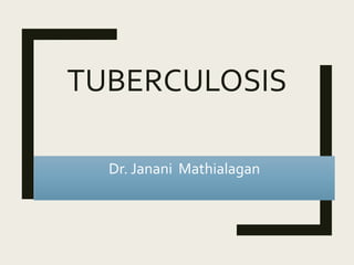TUBERCULOSIS
Dr. Janani Mathialagan
 