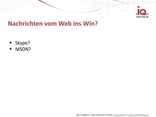 www.inqu.de


Nachrichten vom Web ins Win?

 Skype?
 MSDN?




                     Marco Wagner | InQu Informatics GmbH | http://inqu.de | http://raumwolken.de
 