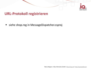www.inqu.de


URL-Protokoll registrieren

 siehe shop.reg in MessageDispatcher.csproj




                              Marco Wagner | InQu Informatics GmbH | http://inqu.de | http://raumwolken.de
 