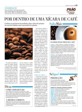 EdiÇÃO 24 | AnO 2              • 15
CELEBRAÇÃO
Dia 14 de Abril é o dia internacional do
café. Confira algumas informações e dicas
interessantes sobre essa bebida tão especial.




POR dEnTRO dE UMA XÍCARA dE CAFÉ
Conheça os processos de produção, tipos e dicas de preparo
de uma das bebidas mais consumidas do planeta
                                                                                                       SaibaMais
                                                                       Vale destacar também, o
                                                                    processo de colheita do ca-
                                                                    fé até a chegada à fábrica. A
                                                                    colheita pode ser feita pe-
                                                                    los métodos a dedo, derriça
                                                                    ou mecânica. As derriçado-
                                                                    ras são espécies de varetas
                                                                    vibratórias que puxam e re-
                                                                    tiram os grãos dos galhos,
                                                                    geralmente utilizada em ca-        OS PRinCiPAiS TiPOS dE CAFÉ
                                                                    fezais onde o terreno é mon-       Arábica – Nativo da África, nos altiplanos da Etiópia, é
                                                                    tanhoso ou acidentado.             utilizada como bebida ou ativo ﬂavorizante em alimentos.
                                                                       Após a colheita, é preciso      A espécie é cultivada somente em regiões acima de 800
                                                                                                       metros de altitude. De aroma intenso, possui sabores, corpo e
                                                                    retiras as impurezas, como         acidez variados. Segundo especialistas, os cafés de qualidade
                                                                    folhas e galhos, que estão         são resultado das melhores combinações (blend) de grãos
                                                                    junto aos grãos. A penúlti-        arábicas. O Brasil é o maior produtor mundial da espécie,
                                                                                                       seguido de Colômbia e Índia.
                                                                    ma etapa é a secagem, que
                                                                    pode ser ao sol nos terreiros,     Robusta – Nome popular da espécie Coffea canephora,
                                                                                                       cujas principais variedades são robusta e conillon. Este,
                                                                    processo que leva em torno
                                                                                                       plantado principalmente no Brasil. A espécie tem grande
                                                                    de 20 dias, ou por meio de         importância econômica, sendo usada para compor blend
                                                                    um secador mecânico, que           de café e como aditivo ﬂavorizante. De trato mais rude, a
                                                                                                       acidez é menos acentuada, nesta espécie o nível de cafeína
                                                                    leva de 36 a 48 horas. A úl-
                                                                                                       é, geralmente, o dobro da dos cafés arábica. Ela é bastante
   De arcodo com dados re-         mas de consumo e muitas          tima etapa é o beneficia-          utilizada em indústrias de café solúvel e nos cafés mais
centes do Instituto Brasilei-      outras dicas, é preciso enten-   mento, que é a retirada da         tradicionais, encontrados nos supermercados. Não há
ro de Geografia e Estatísti-       der um pouco de seu proces-      casca. O grão, nesta fase, é       diferença no preparo.

ca (IBGE) o café é consumido       so de produção.                  conhecido como café verde,                     Fontes: Giuliana Bastos, autora do Dicionário Gastronômico do Café (Editora
                                                                                                                         Boccato) e Mônica Pinto, nutricionista e coordenadora de projetos da
no Brasil por 95% da popula-          No Brasil as regiões bra-     ou seja, o grão cru, e é exa-                                             ABIC – Associação Brasileira da Indústria de Café

ção acima dos 15 anos. Seja        sileiras produtoras concen-      tamente assim que ele che-
expresso, coado, puro ou co-       tram-se em São Paulo, Mi-        ga à fábrica.
mo ingrediente de receitas, a
bebida é fundamental na ho-
                                   nas Gerais e Espírito Santo.
                                   Seu cultivo é muito pareci-      PARA SUA MESA                      Seligue!
ra do trabalho, lazer, reuniões    do com o do vinho, já que           O café verde ao ser recebi-
sociais e pode ser encotrado       possuem variação por sa-         do na fábrica é classificado e     PROdUÇÃO
em todo o planeta das mais         fras, influência do terroir,     degustado pela área de con-        Um pé de café começa a produzir
inúmeras formas. Mas an-           espécies de plantas, região e    trole de qualidade e em segui-     plenamente cinco anos depois de ter sido
tes de conhecermos as for-         armazenamento.                   da é destinado ao armazena-        plantado. Ele produz em média 2,5 Kg de frutos por ano.
                                                                    mento. Nessa fase, a bebida        Esses 2,5 Kg renderão 0,5 Kg de café verde (grãos), o que


dicas
                                                                                                       corresponde a cerca de 0,4 Kg de café torrado
                                                                    é classificada, ou seja, são
                                                                    identificadas as característi-     Formas de consumo ao redor do mundo!
                                                                    cas para determinar se o lote      França: muitas vezes bebido com chicória
  COMO ARMAzEnAR?                                                   atende ao padrão de qualida-       Áustria: consumido com figos secos
  Tome cuidado com a forma de armazenamento, sempre                                                    África e Oriente Médio: é comum o uso de especiarias
  guarde o café em um recepiente bem vedado. Tão importante         de exigido pelo fabricante.
                                                                                                       Bélgica: servido com um pequeno pedaço de chocolate
  quanto o café é a água usado para seu preparo, prefira a             Em seguida, os grãos são        Itália: adoram o café expresso e forte
  água mineral ou ﬂtrada. Para evitar disperdícios ou mesmo         blendados, ou seja, são feitas     Cuba: consumido forte e bem adoçado
  servir um café com aroma e gosto ruim, prepare apenas a
  quantidade que for consumir.                                      as misturas necessárias para       Sul da Índia: o café é misturado com açúcar e leite
                                                                    formar o produto final. A pró-     Alemanha: em algumas regiões é servido com leite
  A MEdidA CORRETA                                                  xima fase é a torra dos grãos,     condensado ou chantilly
                                                                                                       Suíça: adiciona-se ao café o “kirsch”, um tipo de licor
  Utilize de 80 a 100 gramas de pó para 1 litro de água. Caso       que são feitos em torradores
                                                                                                       México: o famoso café americano faz sucesso, ou seja, o
  a bebida ficar amarga, áspera ou desagradável, diminua o          industriais. Por fim, o café po-   tradicional café consumido nos Estados Unidos: aguado e
  tempo de contato da água com o café, diminuindo assim a
  quantidade do pó.
                                                                    de ser embalado à vácuo ou         com pouco sabor
                                                                                                                                                                                 Fonte: ABIC
                                                                    em embalagem almofada.
 