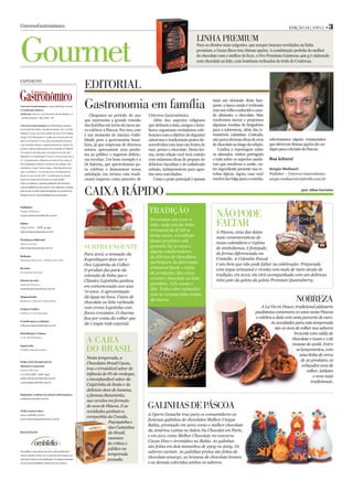 UniversoGastronômico                                                                                                                                                                     Edição 24 | Ano 2 •       3



Gourmet
                                                                                                                                 Linha Premium
                                                                                                                                 Para os clientes mais exigentes, que sempre buscam novidades na linha
                                                                                                                                 premium, a Cacau Show traz ótimas opções. A combinação perfeita do melhor
                                                                                                                                 do chocolate com o melhor do licor, o Ovo Premium Cointreau 400 g é elaborado
                                                                                                                                 com chocolate ao leite, com bombons recheados de trufa de Cointreau.



exPediente
                                                             editoriaL
Universo Gastronômico é uma publicação mensal
da Ombrello Editora.
                                                             Gastronomia em família                                                       mais um elemento deste ban-
                                                                                                                                          quete, a época ainda é recheada
                                                                                                                                          com um velho conhecido e ama-
Endereço: Rua Dr. Luiz Nazareno de Assumpção, 13
                                                                Chegamos ao período do ano          Universo Gastronômico.                do alimento: o chocolate. Mas
- Jardim Guapira - São Paulo - SP
                                                             que representa a grande reunião           Além dos aspectos religiosos       resolvemos inovar e propomos
Universo Gastronômico tem distribuição gratuita              das famílias em torno da mesa pa-      que definem a data, amigos e fami-    algumas receitas de brigadeiro
na Grande São Paulo, estando de acordo com a Lei Mu-         ra celebrar a Páscoa. Por isso, este   liares organizam verdadeiras cele-    para a sobremesa, além das ir-
nicipal nº 14.517, de 16 de outubro de 2007 (“Lei Cidade
Limpa”), Lei Municipal nº 14.583, de 6 de novembro de
                                                             é um momento de imensa visibi-         brações com o objetivo de degustar    resistíveis colombas. Contudo,
2007, Lei Federal nº 6.015, de 31 de dezembro de 1973        lidade para a gastronomia brasi-       saborosos e tradicionais pratos de-   não perca diversas dicas de ovos    selecionamos alguns restaurantes
e que mantém intacta a regulamentação do registro de         leira, já que empresas de diversos     senvolvidos com base em frutos do     de chocolate ao longo da edição.    que oferecem ótimas opções de car-
jornais e oficinas impressoras da revogada Lei Federal
                                                             setores apresentam seus produ-         mar, peixes e chocolate. Desta for-      Confira a reportagem sobre       dápio para o feriado de Páscoa.
nº 5.250 (Lei de Imprensa), de 9 de fevereiro de 1967.
Segundo a Lei Municipal nº 14.517, em seu artigo 26, §
                                                             tos ao público e sugerem delicio-      ma, nesta edição você terá contato    os adorados vinhos português
2º, “considerando o disposto no inciso IX do artigo 5º       sas receitas. Um bom exemplo é a       com inúmeras dicas de preparo do      e tudo sobre os aspectos saudá-     Boa leitura!
da Constituição Federal, executa-se da vedação esta-         Di Salerno, que aproveitamos pa-       delicioso bacalhau e do sofisticado   veis que envolvem o azeite, ou-
belecida no “caput” deste artigo, a distribuição de jor-
                                                             ra celebrar e demonstrar nossa         salmão, indispensáveis para agra-     tro ingrediente presente nas re-    Sergio Molinari
nais e periódicos”. De acordo com a Constituição Fe-
deral, em seu art.220, S6º, “a publicação de veículo         satisfação em termos esta tradi-       dar seus convidados.                  ceitas típicas. Agora, caso você    Publisher – Universo Gastronômico
impresso independe de licença de autoridade”.                cional empresa como parceiro de           Como o prato principal é apenas    resolva dar folga para a cozinha,   sergio.molinari@ombrello.com.br
Todas as matérias e opiniões publicadas são de inteira



                                                             caixa ráPido
responsabilidade de seus autores, não refletindo a opinião
deste jornal. As informações divulgadas nos anúncios pu-                                                                                                                                         por Aline Gerotto
blicitários são de responsabilidade dos anunciantes.




                                                                                                    tradição
Publisher
Sergio Molinari
sergio.molinari@ombrello.com.br                                                                                                             não Pode
Editor
Edgar Melo – MTB. 47.499
                                                                                                     Decorados um a um a
                                                                                                     mão, cada ovo da linha                 faLtar
edgar@agenciastartup.com.br                                                                          artesanal da ICAB se                   A Páscoa, uma das datas
                                                                                                     torna único. A tradição                mais comemorativas do
Produtora Editorial
                                                                                                     destes produtos está                   nosso calendário e repleta
Aline Gerotto
aline@agenciastartup.com.br                                  surPreendente                           presente há 30 anos e                  de simbolismos, é festejada
                                                                                                     alguns colaboradores                   de forma diferenciada na
                                                             Para 2012, a sensação da
Redação                                                                                              da fábrica de chocolates               Cristallo. A Colomba Pascal
Maurício Barroso | Sheila Horvath                            Kopenhagen deve ser o
                                                                                                     participam da decoração                é um item que não pode faltar na celebração. Preparada
                                                             Ovo Lajotinha de Colher.
Revisão                                                                                              artesanal desde o início               com toque artesanal e receita com mais de meio século de
                                                             O produto faz parte da
Fernanda Oliveira                                                                                    da produção. São cinco                 tradição, em 2012, ela virá acompanhada com um delicioso
                                                             extensão de linha que o
                                                                                                     versões: chocolate ao leite,           mini pote da geleia da geleia Premium Queensberry.
Diretor de arte                                              Clássico Lajotinha ganhou
Samuel Moreno                                                                                        gianduia, 70% cacau e
                                                             em comemoração aos seus
samuel@agenciastartup.com.br                                                                         diet. Todos vêm recheados
                                                             70 anos. A apresentação
                                                                                                     com as consagradas trufas
Diagramação
Rogério Callamari Macadura
                                                             dá água na boca. Casca de
                                                             chocolate ao leite recheada
                                                                                                     da marca.                                                                                noBreza
Projeto Gráfico                                              com creme Lajotinha com                                                                                    A La Vie en Douce, tradicional pâtisserie
Fullcase Comunicação                                         flocos crocantes. O charme                                                                              paulistana comemora 10 anos nesta Páscoa
                                                             fica por conta da colher que                                                                            e celebra a data com uma parceria de ouro.
E-mails para a redação:
                                                             dá o toque todo especial.                                                                                        As novidades para esta temporada
redacao@agenciastartup.com.br
                                                                                                                                                                                são os ovos de colher nos sabores
Distribuição Urbana                                                                                                                                                                        brownie com calda de
J. R. Distribuição
                                                              a cara                                                                                                                      chocolate e nozes e o de
                                                                                                                                                                                          mousse de avelã. Entre
                                                              do BrasiL
Impressão
Gráfica Bandeirantes                                                                                                                                                                        os lançamentos, com
                                                                                                                                                                                              uma linha de cerca
                                                              Nesta temporada, a
                                                                                                                                                                                               de 30 produtos, os
PARA ANUNCIAR LIGUE
                                                              Chocolates Brasil Cacau,
Diretora Comercial                                                                                                                                                                              cobiçados ovos de
                                                              traz o irresistível sabor de
Selma Oliveira                                                                                                                                                                                    colher, tabletes
(11) 7815-3838 | 2381-7443                                    infância do Pé-de-moleque,
                                                                                                                                                                                                      e ovos mais
selma.oliveira@ombrello.com.br
                                                              o inconfundível sabor da
comercial@ombrello.com.br                                                                                                                                                                            tradicionais.
                                                              Caipirinha de limão e do
                                                              delicioso doce de banana,
Sugestões, críticas ou outras informações:                    a famosa Bananinha,
contato@ombrello.com.br
                                                              nas versões em formato

Visite nossos sites:
                                                              de ovos de Páscoa. E as
                                                              novidades ganham a
                                                                                                    GaLinhas de Páscoa
www.ombrello.com.br                                                                                 A Opera Ganache traz para os consumidores as
                                                              companhia da Cocada,
www.universogastronomico.com.br                                                                     famosas galinhas de chocolates Melken Unique
                                                                            Paçoquinha e
                                                                                                    Bahia, premiado em 2010 como o melhor chocolate
                                                                            das Castanhas
                                                                                                    da América Latina no Salon Du Chocolat em Paris,
REALIZAÇÃO                                                                  do Brasil,
                                                                                                    e em 2011 como Melhor Chocolate no concurso
                                                                            sucessos
                                                                                                    Cacau Fino e Aromático na Bahia. As galinhas
                                                                           de crítica e
                                                                                                    são feitas em dois tamanhos de 250g ou 500g. Os
                                                                           público na
É proibida a reprodução de textos e fotos publicadas,                                               sabores variam. As galinhas pretas são feitas de
mesmo citando a fonte, sem a expressa autorização assi-                    temporada
                                                                                                    chocolate amargo, as brancas de chocolate branco
nada pelos diretores da publicação. Os artigos assinados                   passada.
são de responsabilidade exclusiva de seus autores.                                                  e as demais coloridas ambos os sabores.
 
