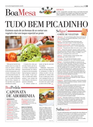 www.universogastronomico.com.br                                                                                                                 EDIÇÃO 25 | ANO 2   • 13



BoaMesa
                                                                                                            DESIGN
                                                                                                            A <OU> surpreende o mercado e lança a sua Linha Gourmet.
                                                                                                            São 30 acessórios que compõe uma coleção que conta com
                                                                                                            colher, pegadores, espátulas, raladores, descascadores.




TUDO BEM PICADINHO
Existem mais de 20 formas de se cortar um
vegetal e dar um toque especial ao prato
                                                                                                            Seligue!
                                                                                                             CORTE DE VEGETAIS
                                                                                                             Allumette – É o corte de batata palha. Possui o formato de
                                                                                                             cubo-retangular com seguintes dimensões: 3 mm x 3 mm x
                                                                                                             30 mm de comprimento.
                                                                                                             Batton – Corte das batatas fritas de formato cubo-
                                                                                                             retangular com 1,5cm x 1,5cm x 7 cm de comprimento.
                                                                                                             Batonnet ou Pont-Neuf – Também de formato cubo-
                                                                                                             retangular possui 0,6cm x 0,6cm x 7 cm de comprimento.
                                                                                                             Brunoise – Possui formato cúbico com 3 mm x 3 mm x 3 mm.
                                                                                                             Cubos – Possui três variações: pequeno, médio e grande,
                                                                                                             mas podem variar conforme o gosto. Normalmente os cubos
                                                                                                             pequenos têm 0,6cm x 0,6cm x 0,6cm; os médios, 1 cm x 1
                                                                                                             cm x 1 cm; e os grandes 2 cm x 2 cm x 2 cm.
                                                                                                             Julienne – Formato de ﬁnos e longos bastões. Suas
                                                                                                             dimensões são: 3 mm x 3 mm x 6 cm.
                                                                                                             Lozenges – Tem o formato de losangos e possui
                                                                                                             geralmente o tamanho de 1 cm x 0,6cm de ponta a ponta.
                                                                                                             Obliqué – é normalmente utilizado em vegetais de raiz
                                                                                                             tipo cenoura, nabo e beterraba. Uma de suas características
    Pode parecer incrível, mas        A maioria dos cortes pos-       mente um tipo de corte devi-           é o formato irregular. Inicialmente inclina-se a cenoura
existem mais de 20 tipos de        sui nome francês, pois foi es-     do às folhas:                          deixando a ponta encostar-se à tábua, o primeiro corte é
cortes de vegetais e verduras      sa cozinha a responsável pelo         Chiffonade – Corte em for-          reto. Em seguida gira-se a cenoura 1/3 de volta, o segundo
                                                                                                             corte é feito num ângulo de 45°, e depois gira outros 1/3
e eles fazem toda a diferença      desenvolvimento dos diferen-       mato de tiras ﬁnas obtidas pe-         de volta e corta-se novamente. O formato ﬁnal parece um
na hora da preparação, na de-      tes tipos de cortes encontrados    lo enrolamento de folhas de            chapéu de cardeal, com três lados de tamanhos diferentes e
coração e até mesmo no sabor       hoje nos legumes e vegetais em     verduras em tubo e corte per-          uma ponta, mantendo o formato redondo da cenoura. Não
                                                                                                             existe uma dimensão deﬁnida de tamanho.
e na textura ﬁnal do prato. Al-    todo o mundo. O que se per-        pendicular. É o mesmo méto-
                                                                                                             Parisienne ou Noisette – Para realizar este corte é
guns são feitos manualmen-         cebe na cozinha mais contem-       do que se utiliza para cortar a
                                                                                                             necessária a utilização de um boleador de melão. Pode ter
te, com o auxílio de diferentes    porânea é uma variação dos         couve manteiga em tiras, sen-          tamanhos médio ou grande.
tipos de facas, enquanto ou-       cortes clássicos, com novas es-    do que a espessura pode variar         Paysanne – Possui formato irregular, porém de tamanhos
tros são feitos com a ajuda de     pessuras e dimensões.              de acordo com o gosto. Conhe-          semelhantes. Pode ser quadrado, losango, redondo, ovalado
utensílios de cozinha.                As verduras aceitam so-         ça outros cortes ao lado!              e até em forma de losango.
                                                                                                             Rondele – Corte com formato parecido com uma moeda.

BoaPedida                                                                                                    Não possui dimensões especíﬁcas, pois depende do
                                                                                                             diâmetro da cenoura ou vegetal que irá ser cortado. Por
                                                                                                             ser de espessura ﬁna ou um pouco mais grossa. Possui


 CAPONATA
                                                                                                             uma variação, o Rondele oblique, que ao invés de cortar o
                                                                                                             vegetal perpendicularmente, é realizado em ângulo, dando
                                                                                                             ao corte um formato ovalado. Também pode variar de


 DE ABOBRINHA
                                                                                                             comprimento e de largura, pois depende especiﬁcamente
                                                                                                             das características do vegetal cortado.
                                                                                                             Tourné – Chamados também de “torneados” é um corte
  INGREDIENTES                    Sal e pimenta-do-reino a gosto                                             inglês. Possui sete faces de tamanhos regulares e formato
  1 xícara (chá) de azeite        1/3 de xícara (chá) de vinagre                                             ovalado com as pontas cortadas. Quando realizado
  1 cebola média picada           2 colheres (sopa) de shoyu                                                 em batatas, e dependendo do tamanho (4 cm), possui
  3 dentes de alho picados        1/4 de xícara (chá) de Café Pilão                                          a terminologia Cocotte, se seu tamanho for de 7 cm é
  400 g de abobrinha              Sabor & Leveza frio                                                        chamado de Château.
  cortada em cubos
  1/2 pimentão vermelho           MODO DE PREPARO:                    reino e por último, regue o
  cortado em cubos pequenos
  1/2 pimentão amarelo
  cortado em cubos pequenos
                                  Em uma panela grande,
                                  aqueça metade do azeite,
                                  refogue metade da cebola e o
                                                                      vinagre, o molho de soja e
                                                                      o café. Volte a panela para
                                                                      o fogo médio, coloque uma
                                                                                                            Saibamais
  1/2 xícara (chá) de             alho. Retire a panela do fogo e     tampa e deixe cozinhar até             Os cortes contemporâneos são variações dos cortes clássicos ou
  azeitonas pretas picadas        faça camadas de abobrinha, a        reduzir o volume. Depois de            tradicionais. Um exemplo é o corte Julienne, que não precisa
  1/4 de xícara (chá) de          cebola restante e os pimentões.     cozido, transﬁra para uma              ter necessariamente os 6 cm de comprimento do clássico.
  azeitonas verdes picadas        Na última camada, coloque           tigela, misture o restante do          A faca deve estar sempre bem aﬁada e todos os cortes
  1/3 de xícara (chá) de uvas-    as azeitonas e as uvas-passas.      azeite e deixe esfriar. Sirva          devem ser feitos sobre uma tábua de corte sobre uma toalha
  passas escuras                  Polvilhe sal e pimenta-do-          com torradas.
                                                                                           Crédito: Pilão
                                                                                                             umedecida para que a tábua não escorregue.
 