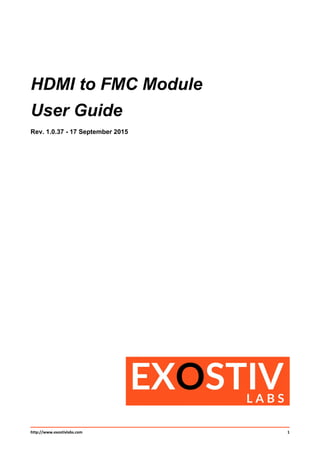HDMI to FMC Module
User Guide
Rev. 1.0.37 - 17 September 2015
http://www.exostivlabs.com 1
 