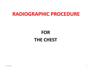 RADIOGRAPHIC PROCEDURE
FOR
THE CHEST
6/7/2023 1
 