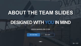 w w w . D o m a i n . c o m Page 22
www.MainSlide.com
© All Rights Reserved.
Confidential
DESIGNED WITHYOU IN MIND
WWW.MAINSLIDE.COM
TRY FOR FREE
ABOUT THE TEAM SLIDES
20 / 152
BUY NOW
 