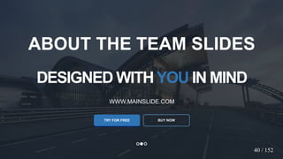 w w w . D o m a i n . c o m Page 42
www.MainSlide.com
© All Rights Reserved.
Confidential
DESIGNED WITHYOU IN MIND
WWW.MAINSLIDE.COM
TRY FOR FREE
ABOUT THE TEAM SLIDES
40 / 152
BUY NOW
 