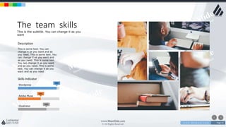 w w w . D o m a i n . c o m Page 52
www.MainSlide.com
© All Rights Reserved.
Confidential
The team skills
This is the subtitle. You can change it as you
want
This is some text. You can
change it as you want and as
you need. This is some text. You
can change it as you want and
as you need. This is some text.
You can change it as you want
and as you need. This is some
text. You can change it as you
want and as you need
Description
98%
98%
98%
Wordpress
Adobe Muse
Illustrator
Skills Indicator
 