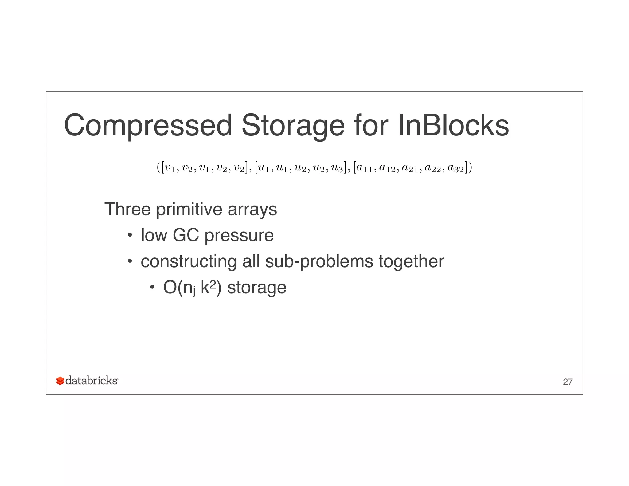 Compressed Storage for InBlocks
Three primitive arrays
• low GC pressure
• constructing all sub-problems together
• O(nj k2) storage
27
([v1, v2, v1, v2, v2], [u1, u1, u2, u2, u3], [a11, a12, a21, a22, a32])
 