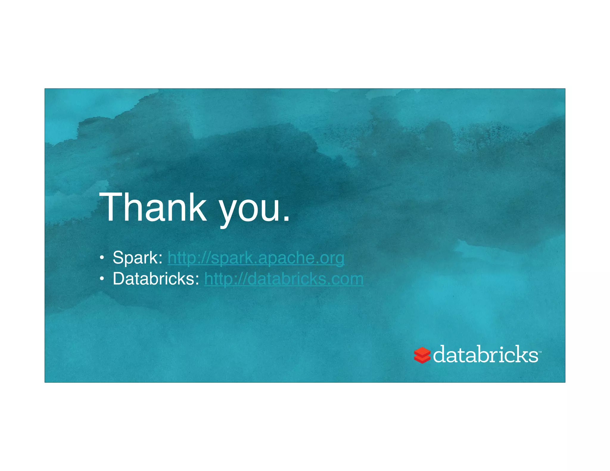 Thank you.
• Spark: http://spark.apache.org
• Databricks: http://databricks.com
 