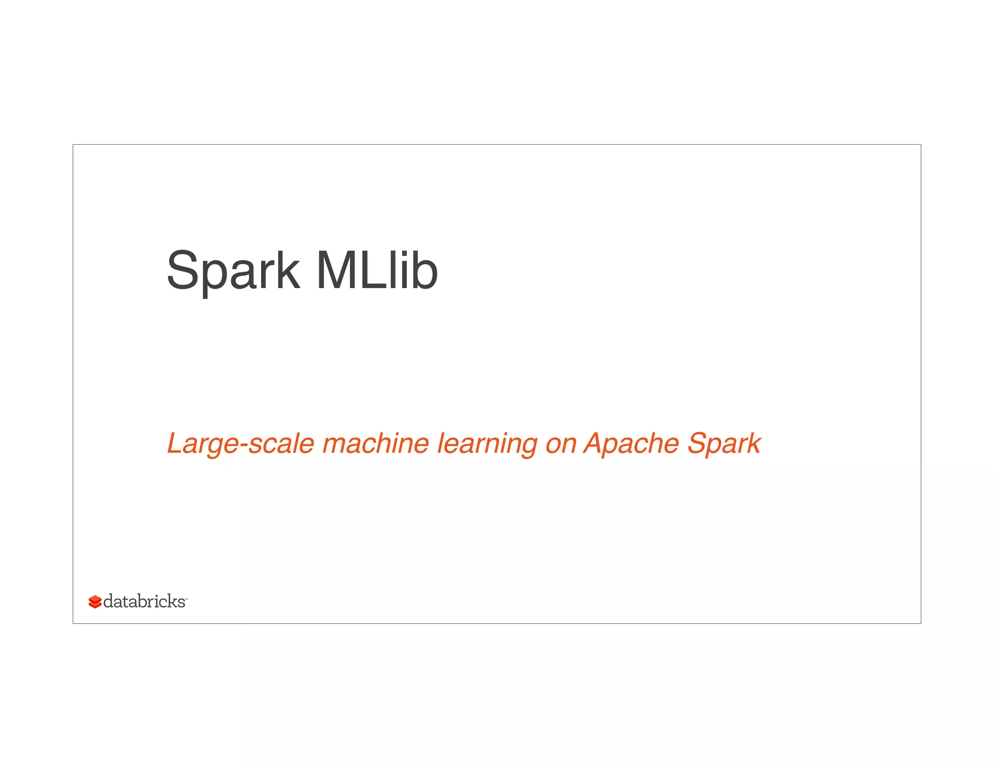 Spark MLlib
Large-scale machine learning on Apache Spark
 