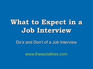 What to Expect in a Job Interview Do’s and Don’t of a Job Interview www.thesocialtrex.com 