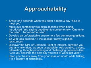 Approachability <ul><li>Smile for 5 seconds when you enter a room & say “nice to meet you”  </li></ul><ul><li>Make eye con...