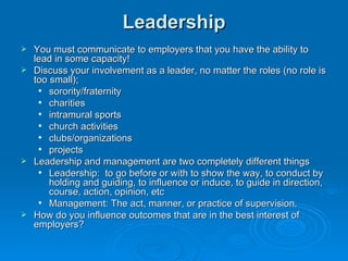 Leadership <ul><li>You must communicate to employers that you have the ability to lead in some capacity!  </li></ul><ul><l...
