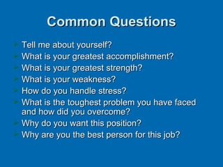 Common Questions <ul><li>Tell me about yourself? </li></ul><ul><li>What is your greatest accomplishment? </li></ul><ul><li...