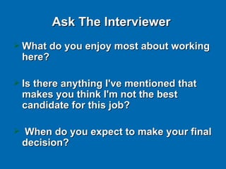 Ask The Interviewer   <ul><li>What do you enjoy most about working here?   </li></ul><ul><li>Is there anything I've mentio...
