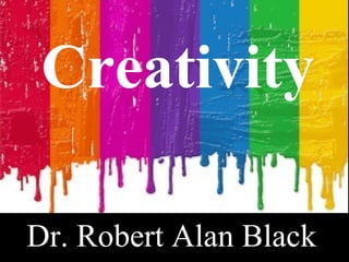 Dr. Robert Alan Black   Creativity 
